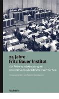 25 Jahre Fritz Bauer Institut. Zur Auseinandersetzung mit den nationalsozialistischen Verbrechen [1. ed.]
 9783835350779, 9783835347878