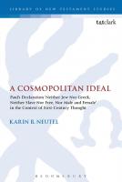 A Cosmopolitan Ideal: Paul's Declaration ‘Neither Jew Nor Greek, Neither Slave Nor Free, Nor Male and Female’ in the Context of First-Century Thought
 9780567662187, 9780567656834, 9780567656841