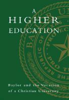 A Higher Education : Baylor and the Vocation of a Christian University [1 ed.]
 9781602587984, 9781602586819