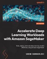 Accelerate Deep Learning Workloads with Amazon SageMaker: Train, deploy, and scale deep learning models effectively using Amazon SageMaker
 9781801816441, 1801816441