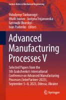 Advanced Manufacturing Processes V: Selected Papers from the 5th Grabchenko’s International Conference on Advanced Manufacturing Processes ... (Lecture Notes in Mechanical Engineering) [1st ed. 2024]
 3031427777, 9783031427770