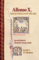 Alfonso X, the Justinian of His Age: Law and Justice in Thirteenth Century Castile [390]
 2018040210, 2018041263, 9781501735905, 9781501735912, 9781501735899