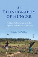 An Ethnography of Hunger: Politics, Subsistence, and the Unpredictable Grace of the Sun
 0253038367, 9780253038364