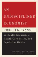 An Undisciplined Economist: Robert G. Evans on Health Economics, Health Care Policy, and Population Health
 9780773599468