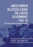 Anglo-German Relations During the Labour Governments 1964-70 : NATO Strategy, détente and European Integration [1 ed.]
 9781847792228, 9780719076008