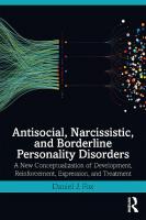 Antisocial, Narcissistic, and Borderline Personality Disorders: A New Conceptualization of Development, Reinforcement, Expression, and Treatment
 9780367218058