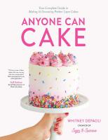 Anyone Can Cake: Your Complete Guide to Making & Decorating Perfect Layer Cakes
 164567682X, 9781645676829