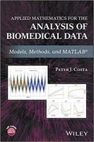 Applied Mathematics for the Analysis of Biomedical Data: Models, Methods, and MATLAB
 2016017319, 9781119269496, 9781119269519