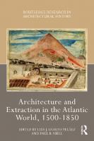 Architecture and Extraction in the Atlantic World, 1500-1850 (Routledge Research in Architectural History) [1 ed.]
 9781032431116, 9781032434575, 9781003367413, 1032431113