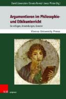 Argumentieren im Philosophie- und Ethikunterricht: Grundlagen, Anwendungen, Grenzen [1 ed.]
 9783737016292, 9783847116295