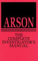 Arson: The Complete Investigator's Manual [1 ed.]
 0873645707, 9780873645706