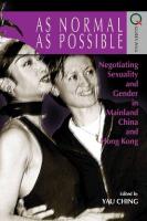 As Normal As Possible: Negotiating Sexuality and Gender in Mainland China and Hong Kong
 9789622099869, 9789622099876