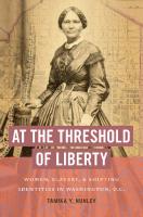 At the Threshold of Liberty: Women, Slavery, and Shifting Identities in Washington, D.C.
 1469662213, 9781469662213