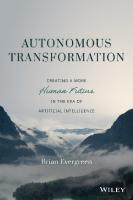 Autonomous Transformation. Creating A More Human Future in The Era of Artificial Intelligence
 9781119985297, 9781119985310, 9781119985303