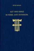 Axt und Kreuz in Nord- und Osteuropa: 2. erweiterte und verbesserte Auflage von "Axt und Kreuz bei den Nordgermanen" [2., erweiterte ed.]