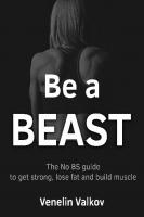 Be a Beast: The No BS guide to get strong, lose fat and build muscle