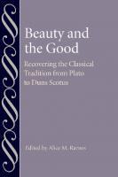 Beauty and the Good: Recovering the Classical Tradition from Plato to Duns Scotus
 0813233534, 9780813233536