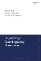 Beginnings: Interrogating Hauerwas
 9780567669957, 9780567669988, 9780567669964