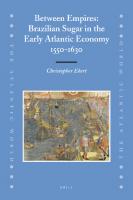 Between Empires: Brazilian Sugar in the Early Atlantic Economy, 1550-1630
 9004167684, 9789004167681, 9047442776, 9789047442776