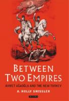 Between Two Empires: Ahmet Ağaoğlu and the New Turkey
 9780755611805, 9780857710840