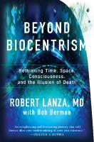 Beyond Biocentrism: Rethinking Time, Space, Consciousness, and the Illusion of Death
 9781942952213, 9781942952220, 194295221X