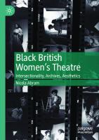 Black British Women's Theatre: Intersectionality, Archives, Aesthetics [1st ed. 2020]
 3030514587, 9783030514587