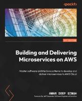 Building and Delivering Microservices on AWS: Master software architecture patterns to develop and deliver microservices to AWS Cloud
 1803238208, 9781803238203