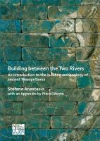 Building Between the Two Rivers: An Introduction to the Building Archaeology of Ancient Mesopotamia
 1789696038, 9781789696035