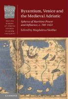 Byzantium, Venice and the Medieval Adriatic: Spheres of Maritime Power and Influence, c. 700-1453
 1108840701, 9781108840705