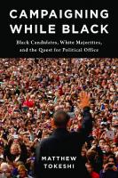 Campaigning While Black: Black Candidates, White Majorities, and the Quest for Political Office
 9780231557856