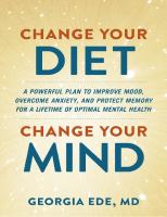 Change Your Diet, Change Your Mind: A powerful plan to improve mood, overcome anxiety and protect memory for a lifetime of optimal mental health
 1399709135, 9781399709132