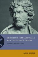 Christian Intellectuals and the Roman Empire: From Justin Martyr to Origen (Inventing Christianity) [1 ed.]
 0270787267, 9780271087078, 0271087072