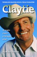 Claytie: The Roller-Coaster Life of a Texas Wildcatter [1 ed.]
 9781603444507, 9781585446346