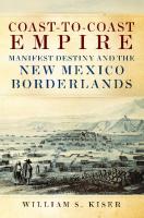 Coast-to-Coast Empire: Manifest Destiny and the New Mexico Borderlands [Hardcover ed.]
 0806160268, 9780806160269