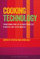 Cooking Technology: Transformations in Culinary Practice in Mexico and Latin America
 9781474234689, 9781474234719, 9781474234702