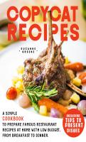 COPYCAT RECIPES : A SIMPLE COOKBOOK TO PREPARE FAMOUS RESTAURANT RECIPES AT HOME WITH LOW BUDGET, FROM BREAKFAST TO DINNER. INCLUDING TIPS TO PRESENT DISHES