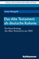 Das Alte Testament als deutsche Kolonie: Die Neuerfindung des Alten Testaments um 1800
 9783170333475, 9783170333482