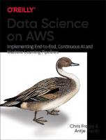 Data Science on AWS: Implementing End-to-End, Continuous AI and Machine Learning Pipelines [1 ed.]
 1492079391, 9781492079392