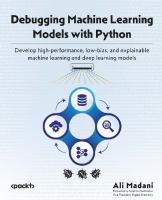 Debugging Machine Learning Models with Python: Develop high-performance, low-bias, and explainable machine learning and deep learning models [Team-IRA]
 1800208588, 9781800208582
