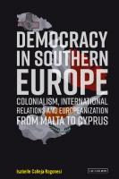 Democracy in Southern Europe: Colonialism, International Relations and Europeanization from Malta to Cyprus
 1788312570, 9781788312578