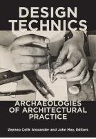Design Technics: Archaeologies of Architectural Practice
 2019023248, 9781517906849, 9781517906856