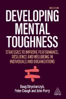 Developing mental toughness : strategies to improve performance, resilience and wellbeing in in individuals and organizations. [Third ed.]
 9781398601840, 1398601845, 9781398601864, 1398601861