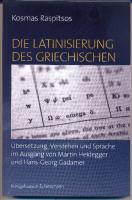 Die Latinisierung des Griechischen. Übersetzung, Verstehen und Sprache im Ausgang von Martin Heidegger und Hans-Georg Gadamer