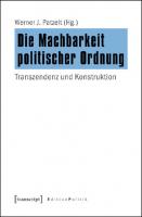 Die Machbarkeit politischer Ordnung: Transzendenz und Konstruktion [1. Aufl.]
 9783839422472