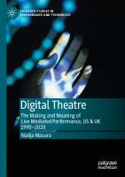 Digital Theatre: The Making and Meaning of Live Mediated Performance, US & UK 1990-2020 [1st ed.]
 9783030556273, 9783030556280