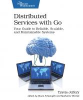 Distributed Services with Go: Your Guide to Reliable, Scalable, and Maintainable Systems [1 ed.]
 1680507605, 9781680507607