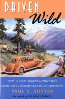 Driven wild: how the fight against automobiles launched the modern wilderness movement
 0295982195, 9780295982199, 9780295982205, 0295982209