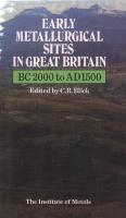 Early Metallurgical Sites in Great Britain: BC 2000 to AD 1500 (Matsci) [1 ed.]
 0901462845, 9780901462848