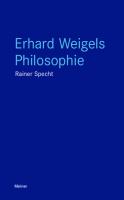 Erhard Weigels Philosophie: Denken und Werk eines Lehrers von Leibniz und Pufendorf. Mit zwei Beiträgen von Wolfgang Detel
 3787344004, 9783787344000