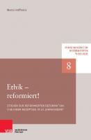 Ethik - reformiert!: Studien zur reformierten Reformation und ihrer Rezeption im 20. Jahrhundert
 9783788731496, 9783788731502, 3788731494